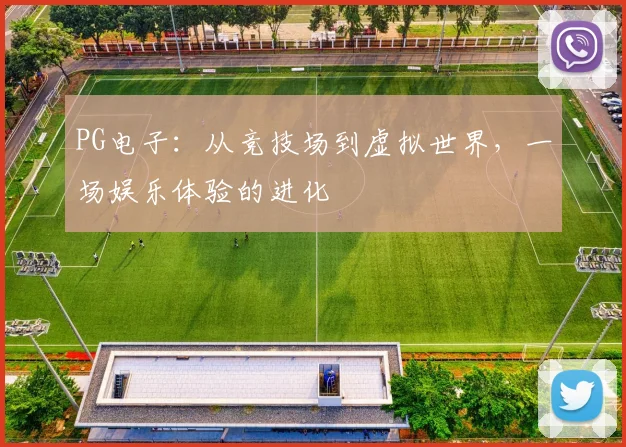 PG电子：从竞技场到虚拟世界，一场娱乐体验的进化