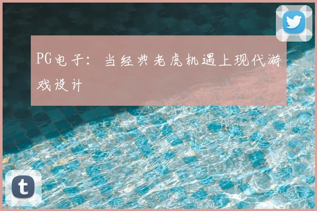 PG电子：当经典老虎机遇上现代游戏设计