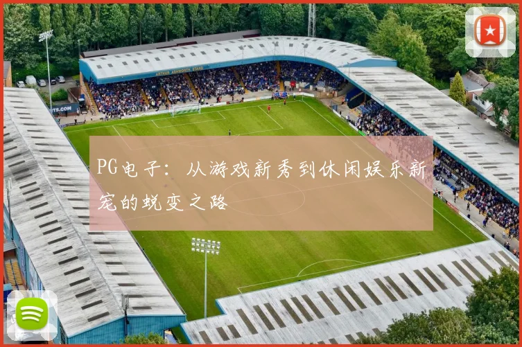 PG电子：从游戏新秀到休闲娱乐新宠的蜕变之路